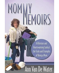 Mommy Memoirs: A Hilarious and Heartwarming Look at the Trials and Triumphs of Being a Mom!