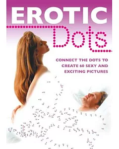 Erotic Dots: Join the Dots to Create 60 Sexy and Exciting Pictures