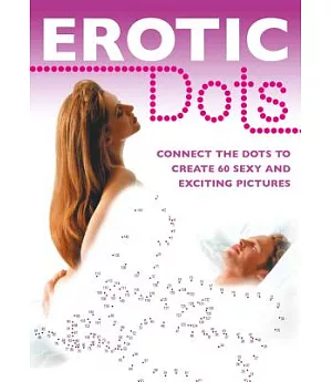Erotic Dots: Join the Dots to Create 60 Sexy and Exciting Pictures