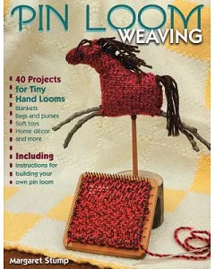 Pin Loom Weaving: 40 Projects for Tiny Hand Looms