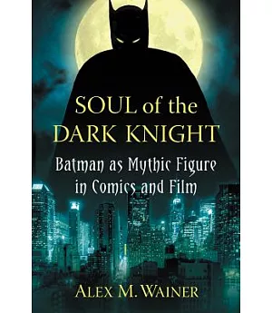 Soul of the Dark Knight: Batman As Mythic Figure in Comics and Film