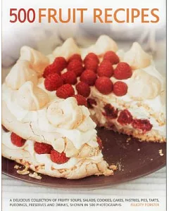 500 Fruit Recipes: A Delicious Collection of Fruity Soups, Salads, Cookies, Cakes, Pastries, Pies, Tarts, Puddings, Preserves an
