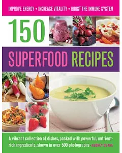 150 Superfood Recipes: A Vibrant Collection of Dishes, Packed With Powerful, Nutrient-Rich Ingredients, Shown in over 500 Photog
