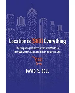 Location Is Still Everything: The Surprising Influence of the Real World on How We Search, Shop, and Sell in the Virtual One