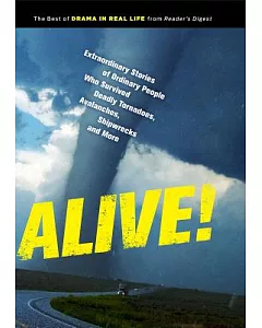 Alive!: Extraordinary Stories of Ordinary People Who Survived Deadly Tornadoes, Avalanches, Shipwrecks and More