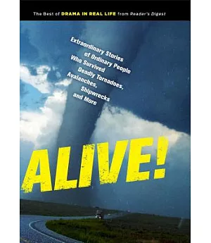 Alive!: Extraordinary Stories of Ordinary People Who Survived Deadly Tornadoes, Avalanches, Shipwrecks and More