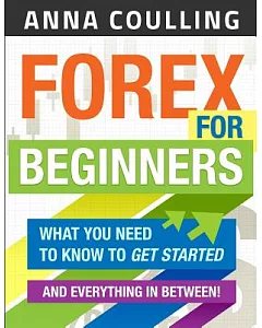 Forex for Beginners: What You Need to Know to Get Started...and Everything in Between!