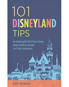 101 Disneyland Tips: An Insider Guide Full of Time-saving Advice and Lesser-known, Can’t-miss Experiences