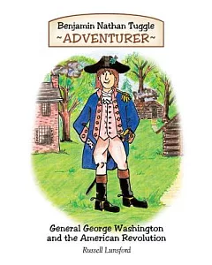 Benjamin Nathan Tuggle Adventurer: General George Washington and the American Revolution