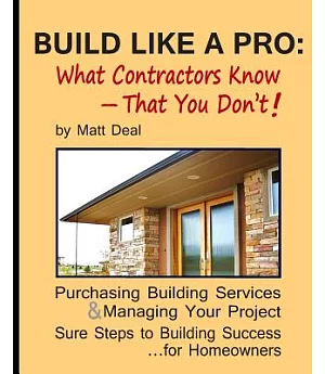Build Like a Pro: What Contractors Know - That You Don’t! : Purchasing Building Services & Managing Your Project: Sure Steps to