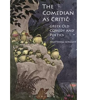 The Comedian As Critic: Greek Old Comedy and Poetics