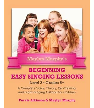 Maylyn Murphy’s Beginning Easy Singing Lessons: Level 3 Grades 5+. a Complete Voice, Theory, Ear-training, and Sight-singing Met