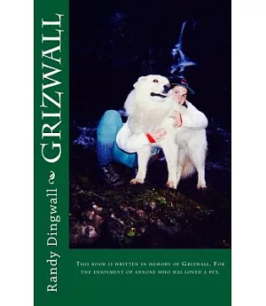 Grizwall: This Book Is Written in Memory of Grizwall and for the Enjoyment of Anyone Who Has Loved a Pet.