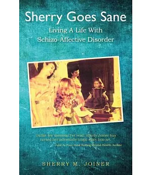 Sherry Goes Sane: Living a Life With Schizo-Affective Disorder