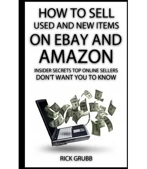 How to Sell Used and New Items on Ebay and Amazon: Insider Secrets Top Online Sellers Don’t Want You to Know