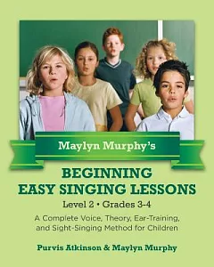 maylyn Murphy’s Beginning Easy Singing Lessons Level 2 Grades 3-4: A Complete Voice, Theory, Ear-training, and Sight-singing Met