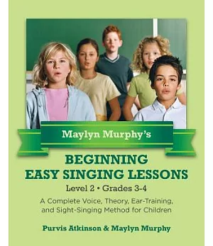 Maylyn Murphy’s Beginning Easy Singing Lessons Level 2 Grades 3-4: A Complete Voice, Theory, Ear-training, and Sight-singing Met