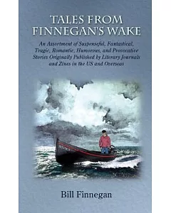 Tales from Finnegan’s Wake: An Assortment of Suspenseful, Fantastical, Tragic, Romantic, Humorous, and Provocative Stories Origi