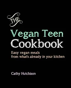The Vegan Teen Cookbook: Easy Vegan Meals from What’s Already in Your Kitchen