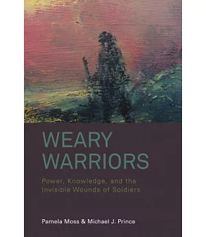 Weary Warriors: Power, Knowledge, and the Invisible Wounds of Soldiers