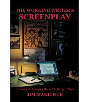 The Working Writer’s Screenplay: Breaking In, Hanging on and Making It Work