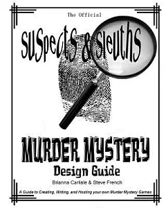 Suspects & Sleuth’s Murder Mystery Design Guide: A Guide to Creating, Writing, and Hosting Your Own Murder Mystery Dinner Party