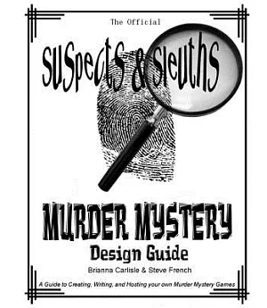 Suspects & Sleuth’s Murder Mystery Design Guide: A Guide to Creating, Writing, and Hosting Your Own Murder Mystery Dinner Party
