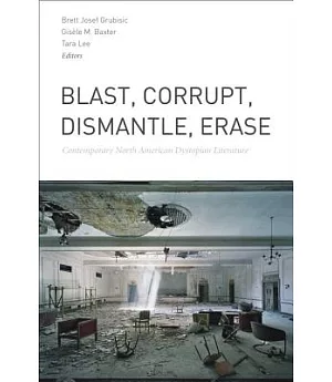 Blast, Corrupt, Dismantle, Erase: Contemporary North American Dystopian Literature
