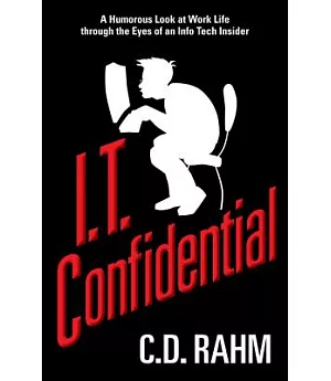I.T. Confidential: A Humorous Look at Work Life Throught the Eyes of an Info Tech Insider