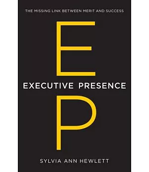 Executive Presence: The Missing Link Between Merit and Success