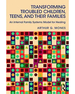 Transforming Troubled Children, Teens, and Their Families: An Internal Family Systems Model for Healing