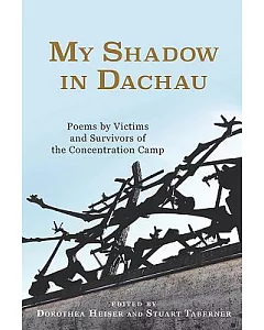 My Shadow in Dachau: Poems by Victims and Survivors of the Concentration Camp