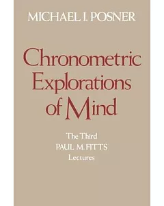Chronometric Explorations of Mind: The Third Paul M. Fitts Lectures, Delivered at the University of Michigan, September 1976