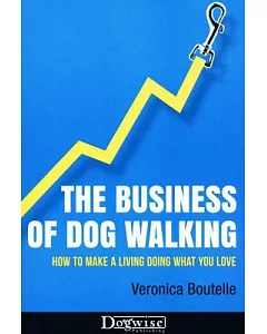 The Business of Dog Walking: How to Make a Living Doing What You Love