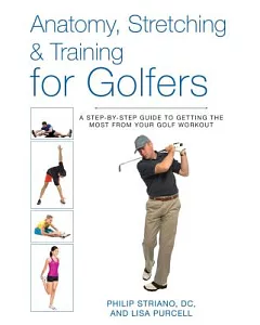 Anatomy, Stretching & Training for Golfers: A Step-by-Step Guide to Getting the Most from Your Golf Workout