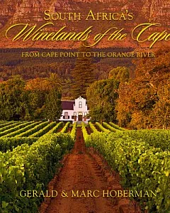South Africa’s Winelands of the Cape: From Cape Point to the Orange River, Celebrating the Oldest, Most Diverse and Magnificent