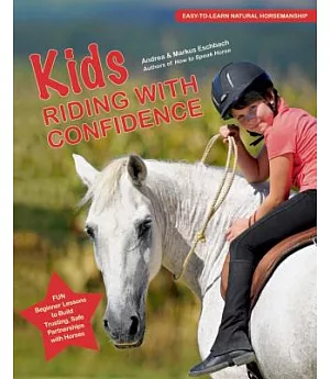 Kids Riding With Confidence: Fun Beginner Lessons to Build Trusting, Safe Partnerships With Horses