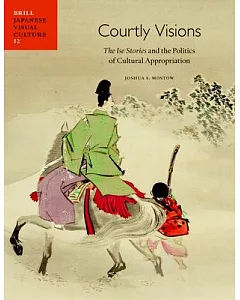 Courtly Visions: The Ise Stories and the Politics of Cultural Appropriation