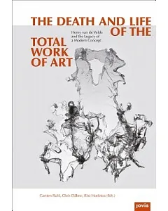 The Death and Life of the Total Work of Art: Henry Van De Velde and the Legacy of a Modern Concept