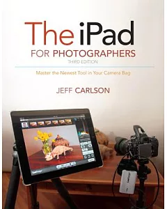 The iPad foR PhoTogRaPheRs: MasTeR The NewesT Tool in YouR CameRa Bag
