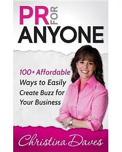 PR for Anyone: 100+ Affordable Ways to Easily Create Buzz for Your Business