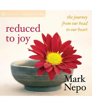 Reduced to Joy: The Journey from Our Head to Our Heart