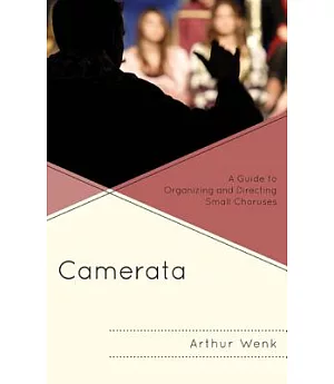 Camerata: A Guide to Organizing and Directing Small Choruses