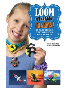 Loom Magic Charms!: 25 Cool Designs That Will Rock Your Rainbow