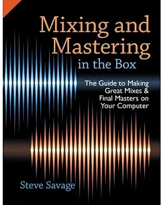 Mixing and Mastering In the Box: The Guide to Making Great Mixes and Final Masters on Your Computer