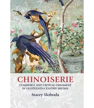 Chinoiserie: Commerce and Critical Ornament in Eighteenth-Century Britain