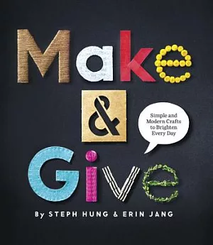 Make & Give: Simple and Modern Crafts to Brighten Every Day
