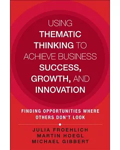 Using Thematic Thinking to Achieve Business Success, Growth, and Innovation: Finding Opportunities Where Others Don’t Look