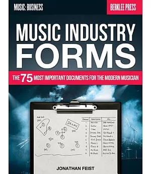 Music Industry Forms: The 75 Most Important Documents for the Modern Musician