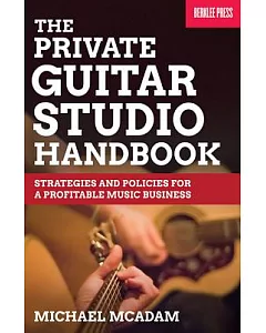The Private Guitar Studio Handbook: Strategies and Policies for a Profitable Music Business
